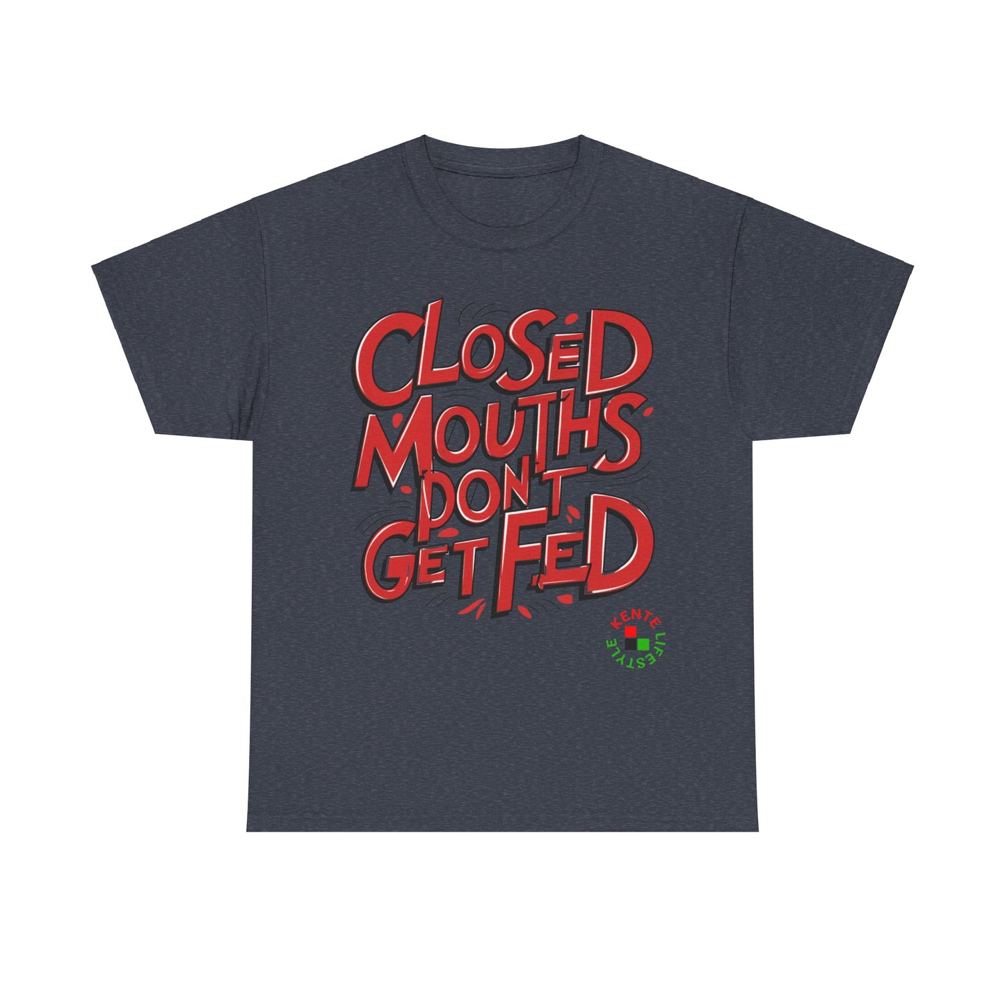 "Closed Mouths Don't Get Fed" -- T-shirt