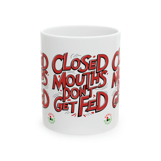 "Closed Mouths Don't Get Fed" - Ceramic Mug 11oz